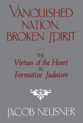 VANQUISHED NATION, BROKEN SPIRIT The Virtues of the Heart in Formative Judaism