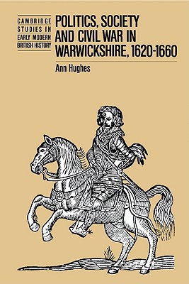Politics, Society and Civil War in Warwickshire, 1620-1660 (Cambridge Studies in Early Modern British History)