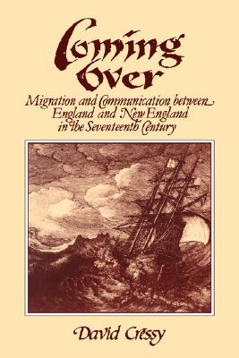 Coming Over: Migration and Communication Between England and New England in the Seventeenth Century (Volume 0)