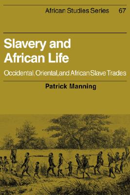 Slavery and African Life: Occidental, Oriental, and African Slave Trades (African Studies, Series Number 67)