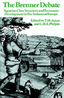 The Brenner Debate: Agrarian Class Structure and Economic Development in Pre-industrial Europe (Past and Present Publications)