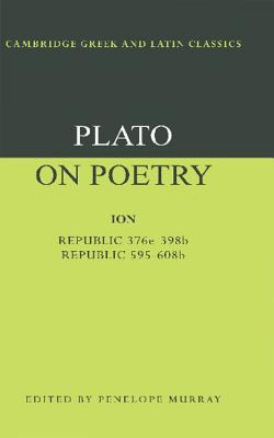 PLATO: ON POETRY Ion; Republic 376e-398b9; Republic 595-608b10
