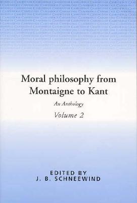 Moral Philosophy from Montaigne to Kant: Volume 2: An Anthology