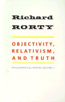 Objectivity, Relativism, and Truth: Philosophical Papers (Richard Rorty: Philosophical Papers Set 4 Paperbacks) (Volume 1)