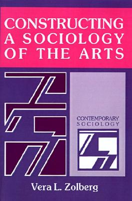Constructing a Sociology of the Arts (Contemporary Sociology) Image for Constructing a Sociology of the Arts (Contemporary Sociology)