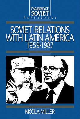 Soviet Relations with Latin America, 1959-1987 (Cambridge Soviet Paperbacks)