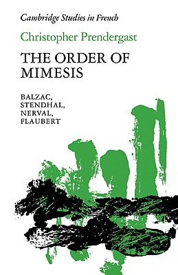 The Order of Mimesis: Balzac, Stendhal, Nerval and Flaubert (Cambridge Studies in French) Image for The Order of Mimesis: Balzac, Stendhal, Nerval and Flaubert (Cambridge Studies in French)