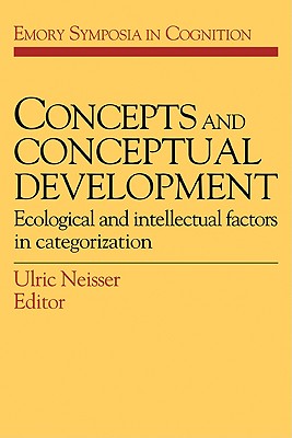 Concepts and Conceptual Development: Ecological and Intellectual Factors in Categorization (Emory Symposia in Cognition, Series Number 1)