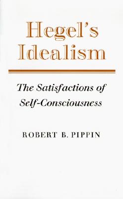 Hegel's Idealism: The Satisfactions of Self-Consciousness