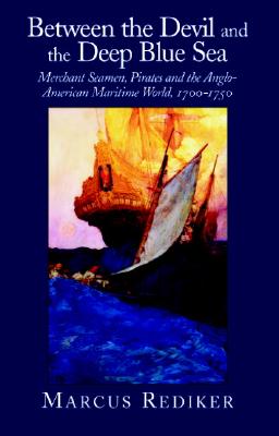 Between the Devil and the Deep Blue Sea: Merchant Seamen, Pirates and the Anglo-American Maritime World, 1700 - 1750