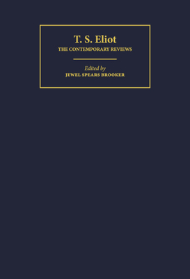 T. S. Eliot: The Contemporary Reviews (American Critical Archives, Series Number 14)