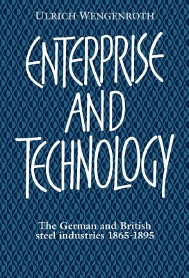 Enterprise and Technology: The German and British Steel Industries, 18971914