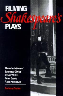 Filming Shakespeare's Plays: The Adaptations of Laurence Olivier, Orson Welles, Peter Brook and Akira Kurosawa