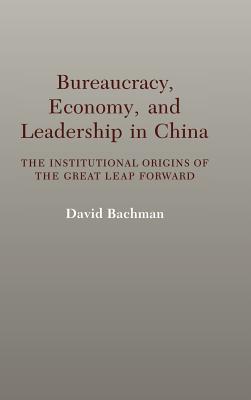 Image for Bureaucracy, Economy, and Leadership in China: The Institutional Origins of the Great Leap Forward