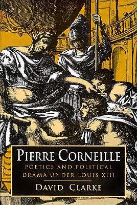 Pierre Corneille: Poetics and Political Drama under Louis XIII