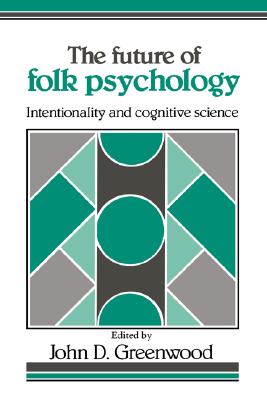 The Future of Folk Psychology: Intentionality and Cognitive Science [Paperback] Greenwood, John D.