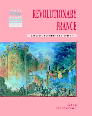 Revolutionary France: Liberty, Tyranny and Terror (Cambridge History Programme Key Stage 3)