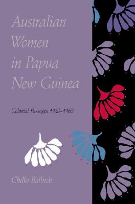 Australian Women in Papua New Guinea: Colonial Passages 1920-1960