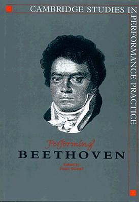 Performing Beethoven (Cambridge Studies in Performance Practice, Series Number 4)