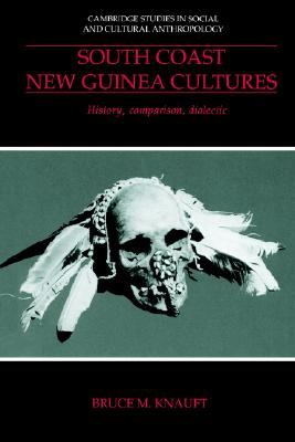 South Coast New Guinea Cultures: History, Comparison, Dialectic [Cambridge Studies in Social and Cultural Anthropology 89]
