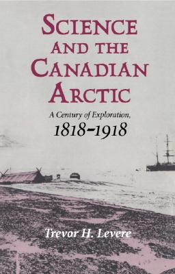 Science and the Canadian Arctic: A Century of Exploration, 1818-1918