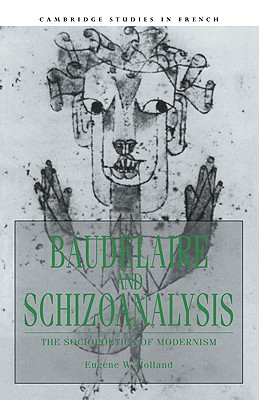 Baudelaire and Schizoanalysis: The Socio-Poetics of Modernism (Cambridge Studies in French, Series Number 45)