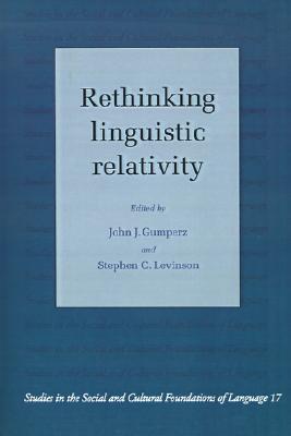 Rethinking Linguistic Relativity (Studies in the Social and Cultural Foundations of Language, Series Number 17)