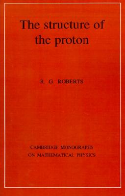 The Structure of the Proton: Deep Inelastic Scattering (Cambridge Monographs on Mathematical Physics)