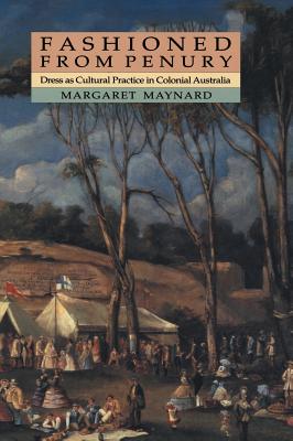 Fashioned from Penury: Dress as Cultural Practice in Colonial Australia (Studies in Australian History)