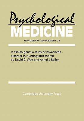A Clinico-Genetic Study of Psychiatric Disorder in Huntington's Chorea: 23 (Psychological Medicine Supplements, Series Number 23) [Paperback] Watt, David C. and Seller, Anneke