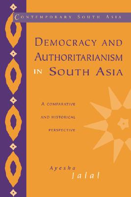 Democracy and Authoritarianism in South Asia: A Comparative and Historical Perspective (Contemporary South Asia, Series Number 1) (Volume 0)