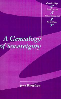 A Genealogy of Sovereignty (Cambridge Studies in International Relations, Series Number 39)