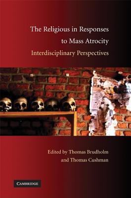 The Religious in Responses to Mass Atrocity Interdisciplinary Perspectives