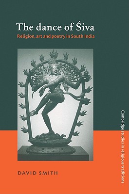The Dance of Siva: Religion, Art and Poetry in South India (Cambridge Studies in Religious Traditions, Series Number 7)