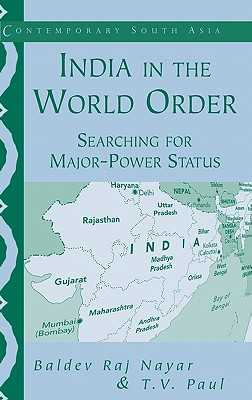 India in the World Order: Searching for Major-Power Status (Contemporary South Asia, Series Number 9)