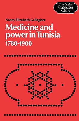 Medicine and Power in Tunisia, 1780-1900 (Cambridge Middle East Library, Series Number 2)