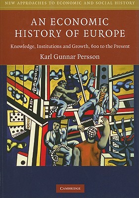 An Economic History of Europe: Knowledge, Institutions and Growth, 600 to the Present (New Approaches to Economic and Social History)