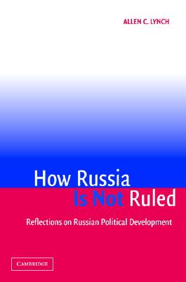 How Russia is Not Ruled: Reflections on Russian Political Development