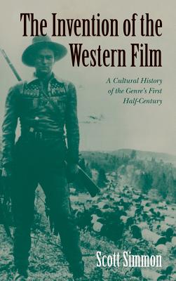 The Invention of the Western Film: A Cultural History of the Genre's First Half Century (Genres in American Cinema S)