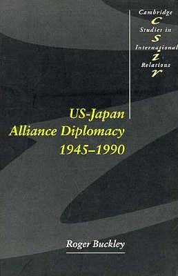 US-Japan Alliance Diplomacy 1945-1990 (Cambridge Studies in International Relations, Series Number 21)