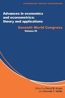 Advances in Economics and Econometrics: Theory and Applications: Seventh World Congress (Econometric Society Monographs, Series Number 28) (Volume 3)