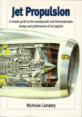 Jet Propulsion: A Simple Guide to the Aerodynamic and Thermodynamic Design and Performance of Jet Engines (Cambridge Engine Technology Series, Series Number 2)
