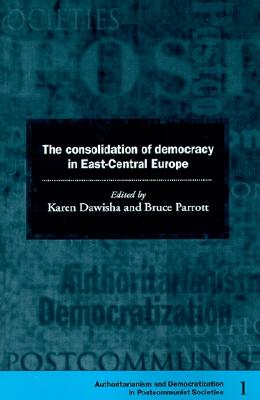 The Consolidation of Democracy in East-Central Europe (Democratization and Authoritarianism in Post-Communist Societies)