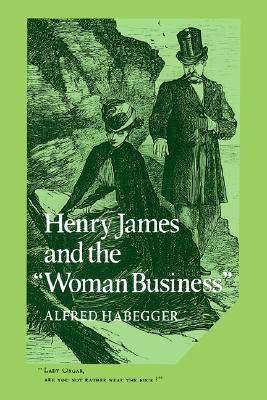 Henry James and the 'Woman Business' (Cambridge Studies in American Literature and Culture, Series Number 32) (Volume 0)