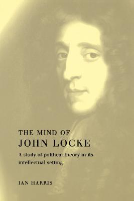 The Mind of John Locke: A Study of Political Theory in its Intellectual Setting