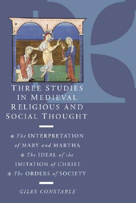 Three Studies in Medieval Religious and Social Thought. the Interpretation of Mary and Martha. the Ideal of the Imitation of Christ. the Orders of Society