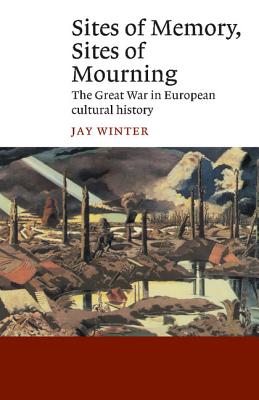 Sites of Memory, Sites of Mourning: The Great War in European Cultural History (Canto)