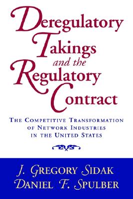 Image for Deregulatory Takings and the Regulatory Contract: The Competitive Transformation of Network Industries in the United States