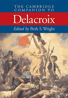 The Cambridge Companion to Delacroix (Cambridge Companions to the History of Art)