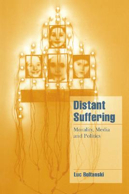 Distant Suffering: Morality, Media and Politics (Cambridge Cultural Social Studies) (Volume 0) (English and French Edition)